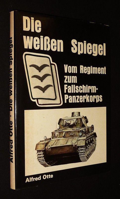 Die weissen Spiegel. Vom Regiment zum Fallschirm-Panzerkorps