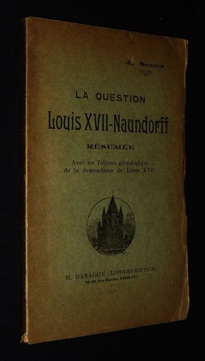 La Question Louis XVII-Naundorff résumée avec un Tableau généalogique de la descendance de Louis XVII