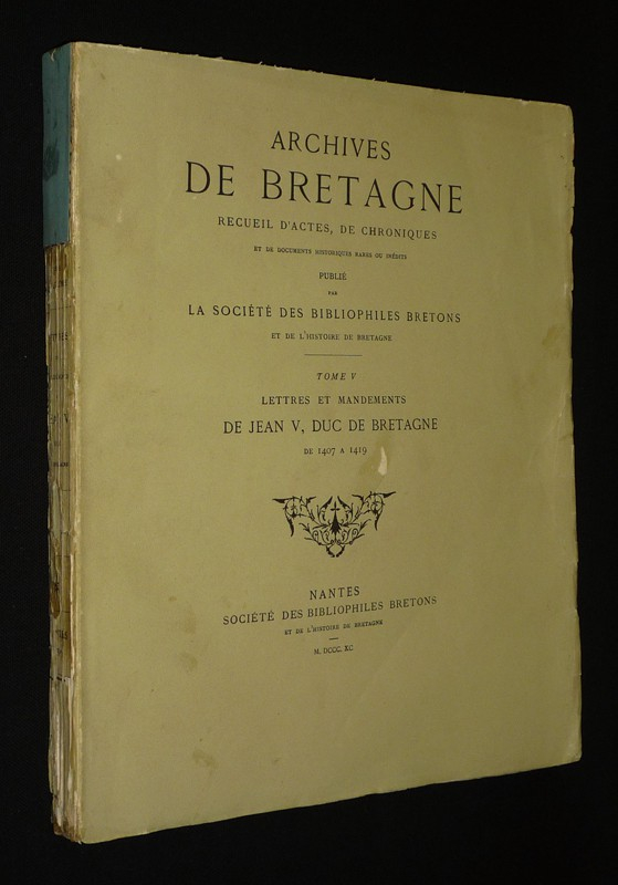 Archives de Bretagne : Recueil d'actes, de chroniques et de documents historiques, Tome 5 : Lettres et mandements de Jean V, duc de Bretagne de 1407 à 1419