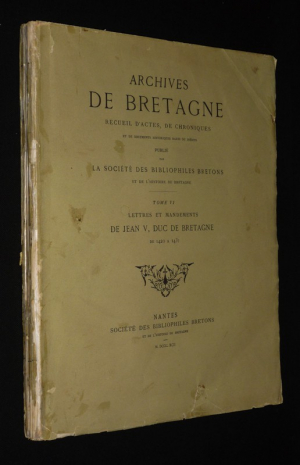 Archives de Bretagne : Recueil d'actes, de chroniques et de documents historiques, Tome 6 : Lettres et mandements de Jean V, duc de Bretagne de 1420 à 1431