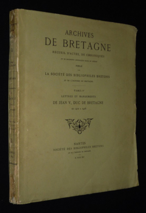 Archives de Bretagne : Recueil d'actes, de chroniques et de documents historiques, Tome 4 : Lettres et mandements de Jean V, duc de Bretagne de 1402 à 1406