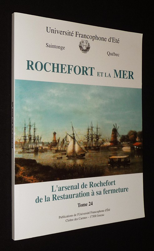 Rochefort et la mer, Tome 24 : L'Arsenal de Rochefort de la Restauration à sa fermeture