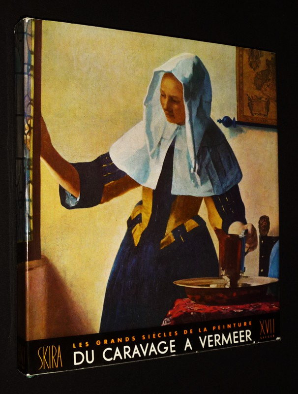 Les Grands siècles de la peinture. Le Dix-septième siècle : De Caravage à Vermeer