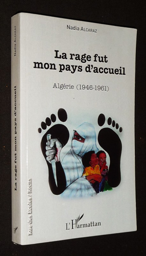 La Rage fut mon pays d'accueil : Algérie (1946-1961)