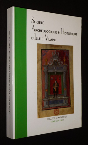 Société Archéologique et Historique d'Ille-et-Vilaine - Bulletin et mémoires - Tome CXVI - 2012