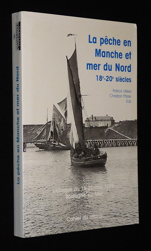 La Pêche en Manche et mer du Nord, 18e-20e siècles : Colloque du 18-21 mai 1995, Boulogne-sur-Mer