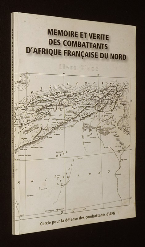 Mémoire et vérité des combattants d'Afrique française du Nord. Livre Blanc