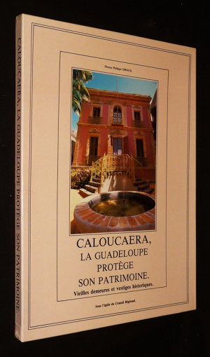 Caloucaera, la Guadeloupe protège son patrimoine. Vieilles demeures et vestiges historiques