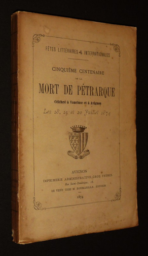 Fêtes littéraires et internationales. Cinquième centenaire de la mort de Pétrarque célébré à Vaucluse et à Avignon les 18, 19 et 20 juillet 1874