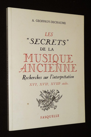 Les secrets de la musique ancienne : Recherches sur l'interprétation, XVIe, XVIIe, XVIIIe siècles