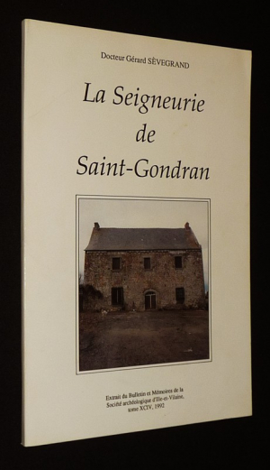 La Seigneurie de Saint-Gondran (Extrait du Bulletin et Mémoires de la Société archéologique d'Ille-et-Villaine, Tome XCIV, 1992)