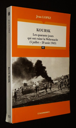 Les Grandes batailles. Koursk : Les Quarante jours qui ont ruiné la Wehrmacht (5 juilet - 20 août 1943)