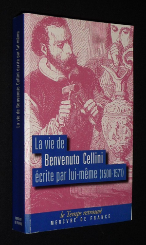 La Vie de Benenuto Cellini, écrite par lui-même (1500-1571)