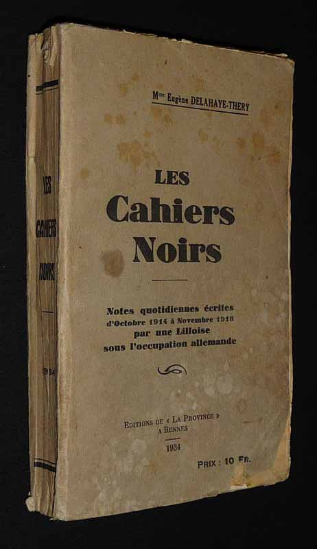 Les Cahiers noirs : Notes quotidiennes écrites d'octobre 1914 à novembre 1918 par une Lilloise sous l'occupation allemande