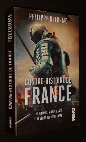 Contre-histoire de France :  Ni romance, ni repentance. La Vérité sur notre passé.