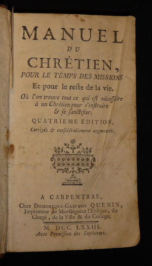 Manuel du chrétien, pour le temps des missions et pour le reste de la vie. Où l'on trouve tout ce qui est nécessaire à un chrétien pour  s'instruire et se sanctifier