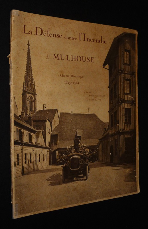Résumé historique de la défense contre l'incendie à Mulhouse publié à l'occasion du Centenaire de la création du corps des sapeurs-pompiers célébré le 7 juin 1925
