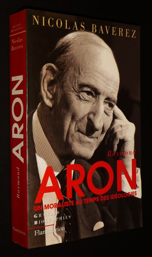 Raymond Aron : Un moraliste au temps des idéologies