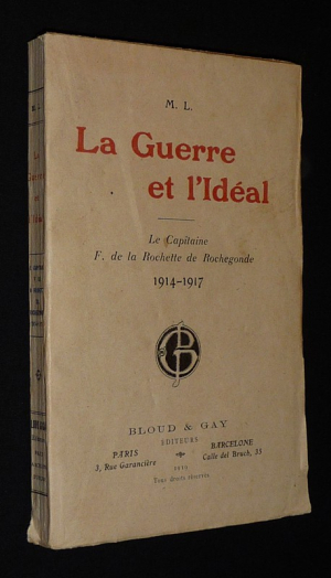 La Guerre et l'Idéal. Le Capitaine F. de la Rochette de Rochegonde, 1914-1917