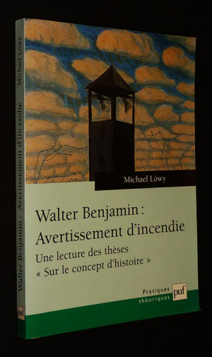 Walter Benjamin : Avertissement d'incendie. Une lecture des thèses "Sur le concept d'histoire"