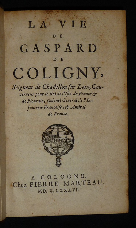 La Vie de Gaspard de Coligny, Seigneur de Chastillon sur Loin, Gouverneur pour le Roi de l'Isle de France et de Picardie, Colonel General de l'Infanterie Françoise, et Amiral de France