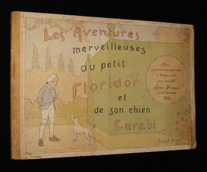 Les Aventures merveilleuses du petit Floridor et de son chien Carabi. Fait pendant ma captivité à Torgau-Sur-Elbe pour mon fils Jean-François, avril-décembre 1915