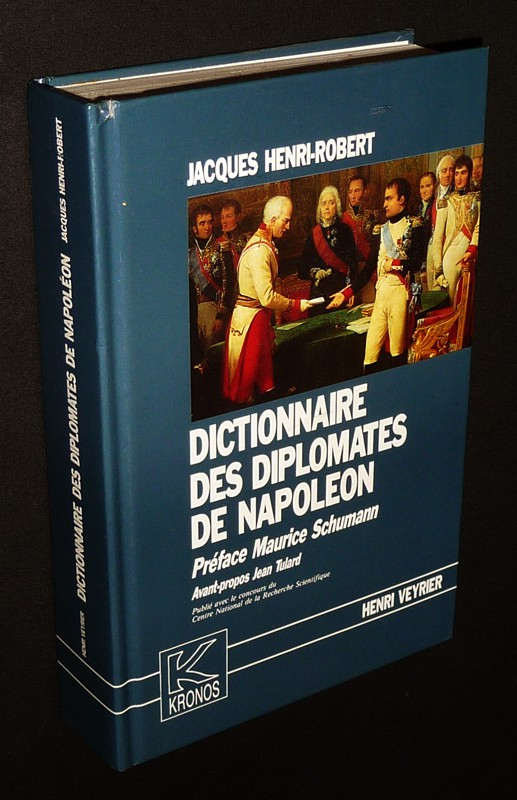 Dictionnaire des diplomates de Napoléon. Histoire et dictionnaire du corps diplomatique consulaire et impérial