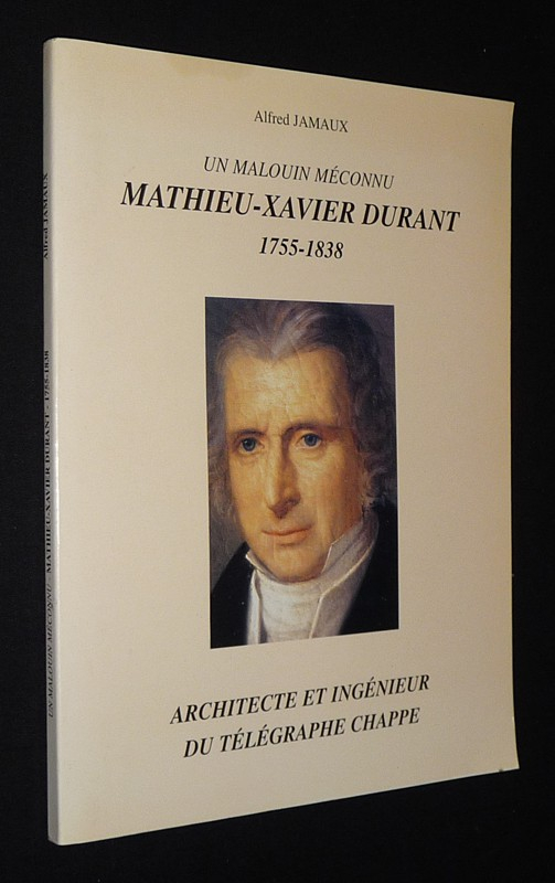 Un Malouin méconnu : Mathieu-Xavier Durant, 1755-1838, architecte et ingénieur du Télégraphe Chappe