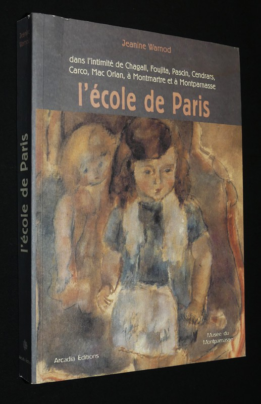 L'Ecole de Paris : Dans l'intimité de Chagall, Foujita, Pascin, Cendrars, Carco, Mac Orlan, à Montmartre et à Montparnasse