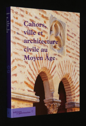 Cahors : Ville et architecture civile au Moyen-Age (XIIe-XIVe siècles) (Cahiers du patrimoine, n°54)