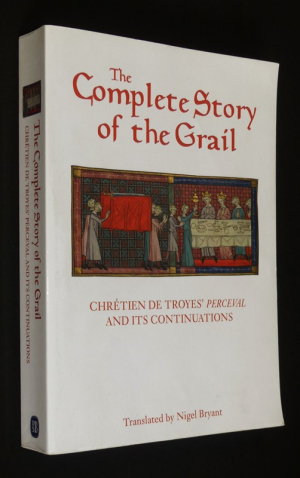 The Complete Story of the Grail: Chrétien de Troyes' Perceval and its continuations