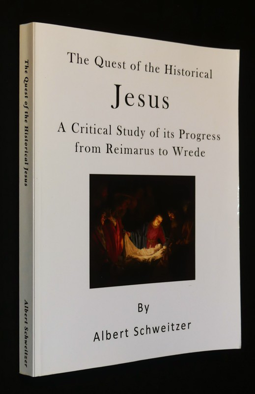 The Quest of the Historical Jesus: A Critical Study of its Progress from Reimarus to Wrede