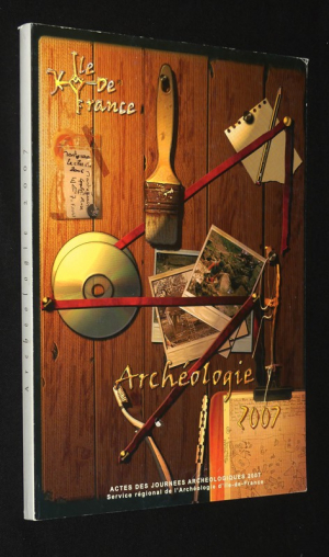 Actes des journées archéologiques d'Ile-de-France, 8 et 9 décembre 2007, Institut d'Art et d'Archéologie, Paris - Actualité archéologie régionale