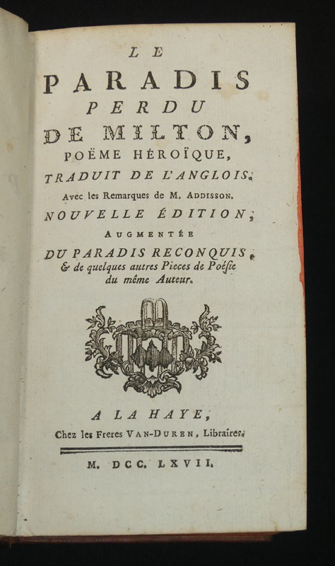 Le Paradis perdu de Milton. Poëme heroïque. Traduit de l'anglois avec les remarques de Mr Addisson. Nouvelle édition augmentée du Paradis reconquis et de quelques autres Pieces de Poésie du même Auteur.