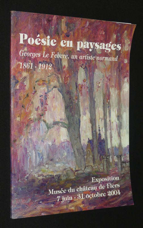 Poésie en paysages : Georges Le Febvre, un artiste normand, 1861-1912 (Exposition Musée du château de Flers, 7 juin - 31 octobre 2004)