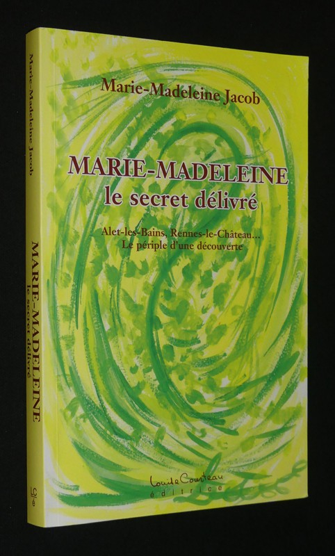 Marie-Madeleine, le secret délivré : Alet-les-Bains, Rennes-le-Château... Le périple d'une découverte