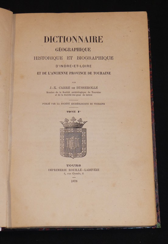 Dictionnaire géographique, historique et biographique d'Indre-et-Loire et de l'ancienne province de Touraine (6 volumes)