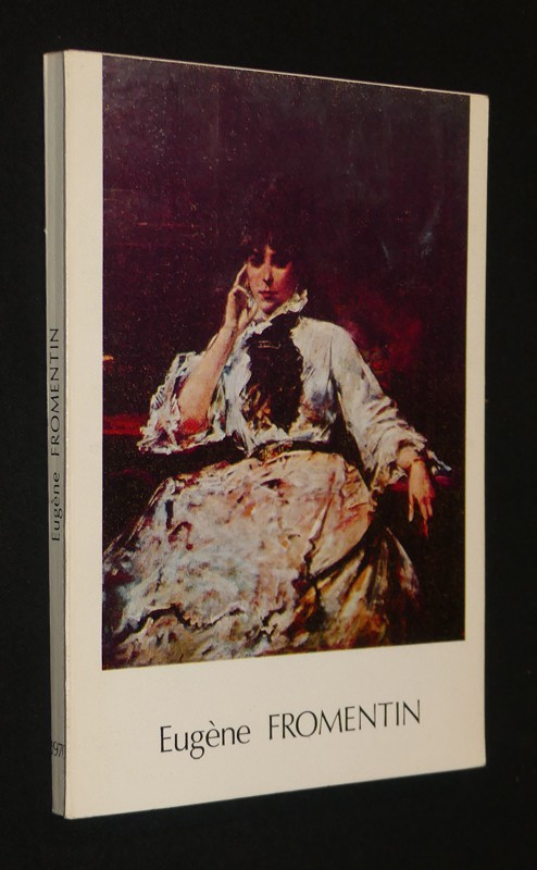 Fromentin : Le peintre et l'écrivain, 1820-1876