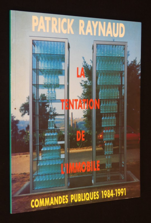 Patrick Raynaud. La tentation de l'immobile. Commandes publiques 1984-1991