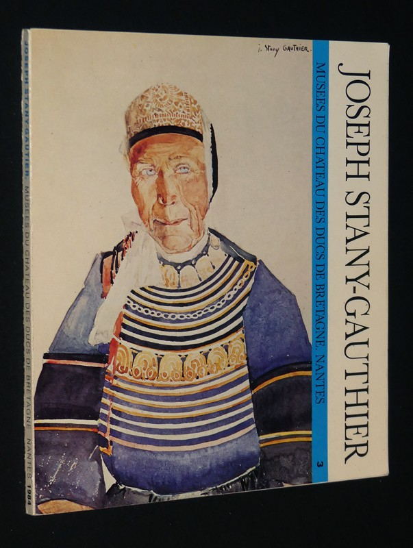 Joseph Stany-Gauthier. Créateur des Musées du Château. Musée d'art populaire régional, Château des Ducs de Bretagne, Nantes, du 30 mai au 28 octobre 1984