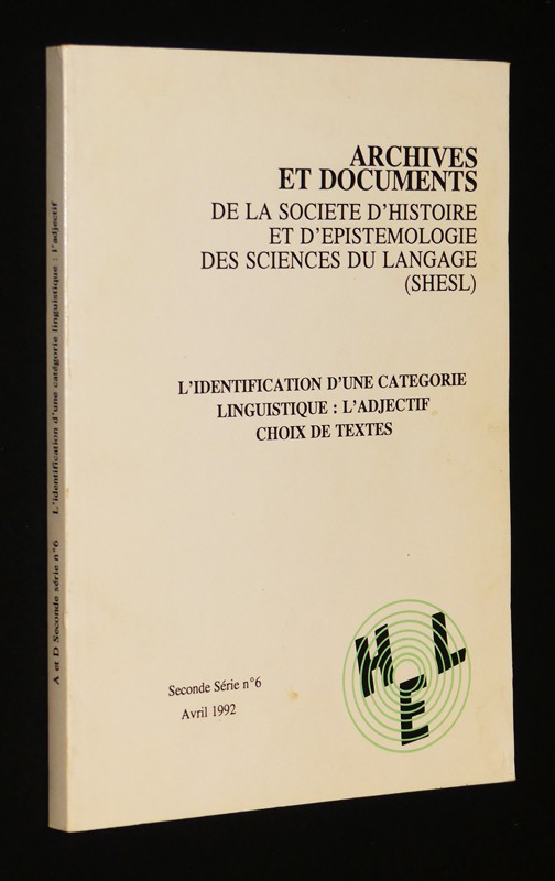 L'Identification d'une catégorie linguistique : L'adjectif (Archives et documents de la Société d'histoire et d'épistémologie des sciences du langage (SHESL), Seconde série, n°6, avril 1992)