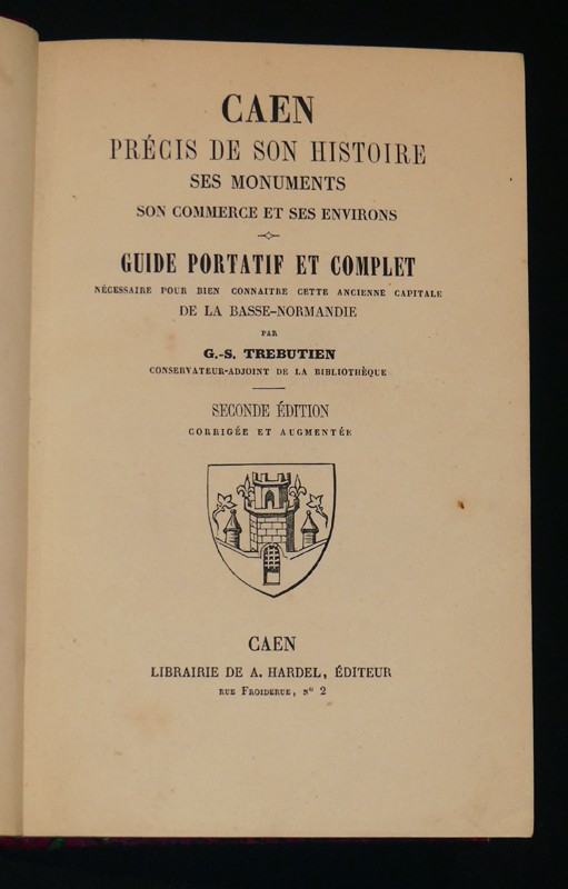 Caen, précis de son histoire, ses monuments, son commerce et ses environs... seconde édition corrigée et augmentée